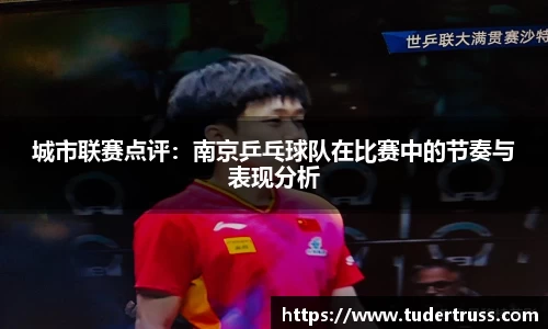 城市联赛点评：南京乒乓球队在比赛中的节奏与表现分析