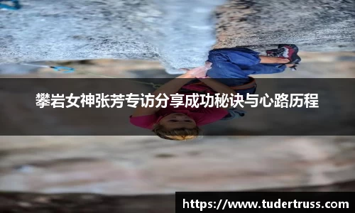 攀岩女神张芳专访分享成功秘诀与心路历程