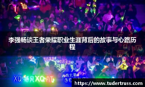 李强畅谈王者荣耀职业生涯背后的故事与心路历程