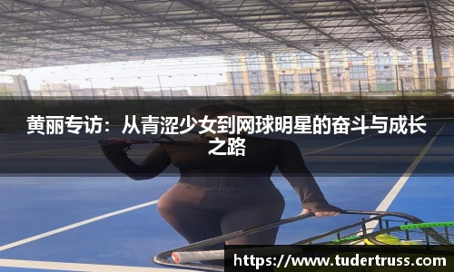 黄丽专访：从青涩少女到网球明星的奋斗与成长之路