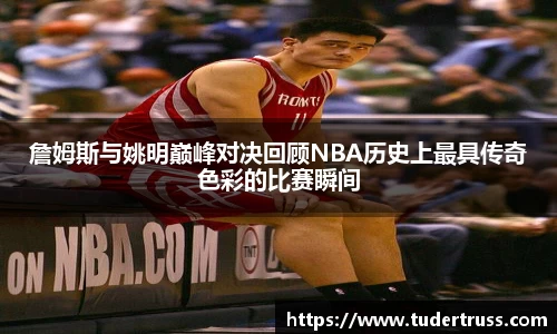 詹姆斯与姚明巅峰对决回顾NBA历史上最具传奇色彩的比赛瞬间