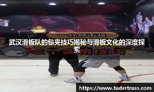 武汉滑板队的包夹技巧揭秘与滑板文化的深度探索