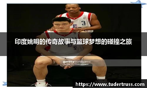 印度姚明的传奇故事与篮球梦想的碰撞之旅