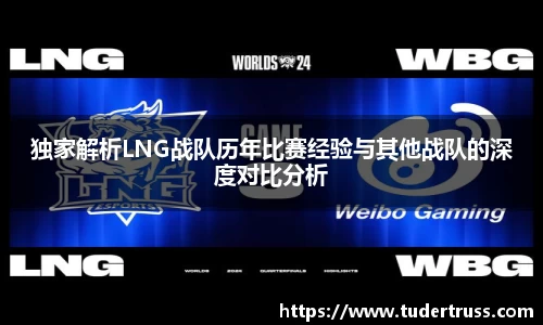 独家解析LNG战队历年比赛经验与其他战队的深度对比分析