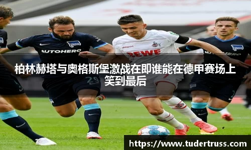 柏林赫塔与奥格斯堡激战在即谁能在德甲赛场上笑到最后